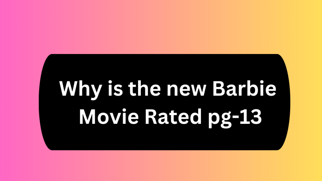 Why is the new Barbie Movie Rated pg13 Parent Guilding